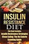 Insulin Resistance Diet: 2 Manuscripts - Insulin Resistance, Clean Eating No Calorie Counting Guide - Matthew Ward - 9781535470360