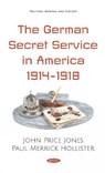 The German Secret Service in America 1914-1918 - John Price Jones - 9781536161076