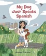 My Dog Just Speaks Spanish - Andrea Cáceres - 9781536222784