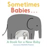 Sometimes Babies...: A Book for a New Baby - Charlotte Trounce - 9781536224054