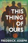 This Thing of Ours: (A Coming-Of-Age Young Adult Novel That Confronts Racism, Classism, Homophobia, and Book Banning) - Frederick Joseph - 9781536233469
