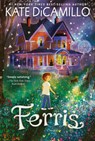 Ferris: (A Heartfelt and Humorous Middle-Grade Coming-Of-Age Novel about Family, Ghosts, and Growing Up - For Kids Ages 8-12 in Grades 3-7) - Kate DiCamillo - 9781536241860