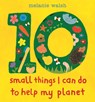 10 Small Things I Can Do to Help My Planet - Melanie Walsh - 9781536245004