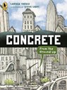 Concrete: From the Ground Up: (An Educational, Nonfiction Picture Book Exploring the Science, History, and Engineering of Concrete - For Kids Ages 7-1 - Larissa Theule - 9781536250534