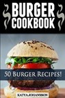 Burger Cookbook: Top 50 Burger Recipes (Using Meat, Chicken, Fish, Cheese, Veggies And Much More) - Katya Johansson - 9781536884142
