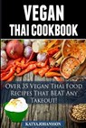 Vegan Thai: Over 35 Vegan Thai Food Recipes That BEAT Any Takeout - Katya Johansson - 9781536887754