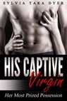 His Captive Virgin, Her Most Prized Possession - Sylvia Tara Dyer - 9781537353708
