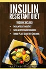 Insulin Resistant Diet: 2 Manuscripts: Insulin Resistance Diet, Insulin Resistance Cookbook, Bonus - Plant Based Diet Cookbook - Katya Johansson - 9781537430416