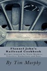 Flannel John's Railroad Cookbook: Recipes inspired by Train Workers, Travelers, Enthusiasts and Fans - Tim Murphy - 9781537493749