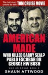 American Made: Who Killed Barry Seal? Pablo Escobar or George HW Bush - Shaun Attwood - 9781537637198