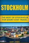 Stockholm: The Best Of Stockholm For Short Stay Travel - Gary Jones - 9781537656809