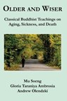 Older and Wiser: Classical Buddhist Teachings on Aging, Sickness, and Death - Gloria Taraniya Ambrosia - 9781537754574