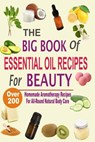 The Big Book Of Essential Oil Recipes For Beauty: Over 200 Homemade Aromatherapy Essential Oil Recipes For All-Round Natural Body Care - Mel Hawley - 9781537767536