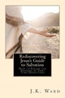 Rediscovering Jesus's Guide to Salvation - WARD,  J. K. - 9781537770079