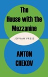 The House with the Mezzanine and other stories - Anton Chekov - 9781537809335
