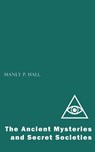 The Ancient Mysteries and Secret Societies - Manly P. Hall - 9781537817200