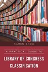 A Practical Guide to Library of Congress Classification - Karen Snow - 9781538100677