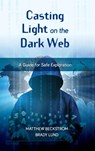 Casting Light on the Dark Web - Matthew Beckstrom ; Brady Lund - 9781538120934