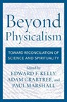 Beyond Physicalism - Edward F. Kelly ; Adam Crabtree ; Paul Marshall - 9781538125960