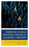 Emerging Human Resource Trends in Academic Libraries - Michael A. Crumpton ; Nora J. Bird - 9781538134962