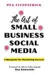 The Art of Small Business Social Media - Peg Fitzpatrick - 9781538192993