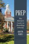 Prep: The Parent's Guide to Boarding Schools - Kristin White - 9781538197998