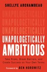 Unapologetically Ambitious - Ben Horowitz ; Shellye Archambeau - 9781538702895