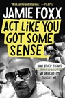 ACT Like You Got Some Sense - Jamie Foxx - 9781538703274