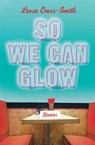 So We Can Glow - Leesa CrossSmith - 9781538715345