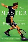 The Master: The Long Run and Beautiful Game of Roger Federer - Christopher Clarey - 9781538719268