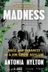 Madness: Race and Insanity in a Jim Crow Asylum - Antonia Hylton - 9781538723708