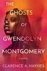 The Ghosts of Gwendolyn Montgomery - Clarence A. Haynes - 9781538768518