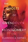The Ghosts of Gwendolyn Montgomery - Clarence A. Haynes - 9781538768525