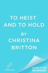 To Heist and to Hold - Christina Britton - 9781538769126