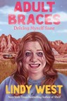 Adult Braces: Driving Myself Sane - Lindy West - 9781538783078