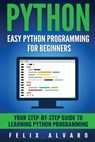 Python: Easy Python Programming For Beginners, Your Guide to Learning Python - Felix Alvaro - 9781539509660