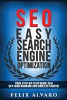 Seo: Easy Search Engine Optimization, Your Step-By-Step Guide To A Sky-High Search Engine Ranking And Never Ending Traffic - Felix Alvaro - 9781539548065