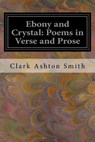Ebony and Crystal: Poems in Verse and Prose - Clark Ashton Smith - 9781539745655