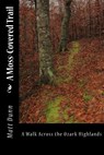 A Moss-Covered Trail: A Walk Across the Ozark Highlands - Matt Dunn - 9781539754114