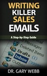 Writing Killer Sales Emails - Dr. Gary Webb - 9781540105875