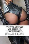 The Training of Phillip Uncensored - Richard John Lloyd - 9781540138569
