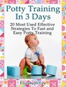 Potty Training In 3 Days: 20 Most Used Effective Strategies To Fast and Easy Potty Training - Elizabeth Lee - 9781540153418