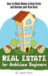 Real Estate for Ambitious Beginners - Dr. Jason Hunt - 9781540163219