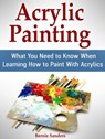 Acrylic Painting: What You Need to Know When Learning How to Paint With Acrylics - Bernie Sanders - 9781540165725