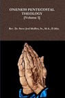 Oneness Pentecostal Theology: Volume One - Dr. Steve Joel Moffett, Sr. - 9781540169426