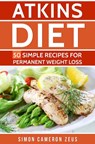 Atkins Diet: 50 Simple Recipes for Permanent Weight Loss - Simon Cameron Zeus - 9781540170279