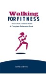 Walking for Fitness: How to Walk for Better Health - Jaime Andrews - 9781540192912
