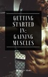 Getting Started in: Gaining Muscles - Jenice Adams - 9781540194152