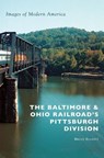 The Baltimore & Ohio Railroad's Pittsburgh Division - Bruce Elliott - 9781540200754