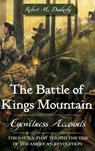 The Battle of Kings Mountain: Eyewitness Accounts - Robert M. Dunkerly - 9781540204554
